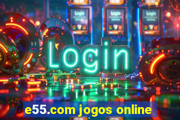 e55.com jogos online